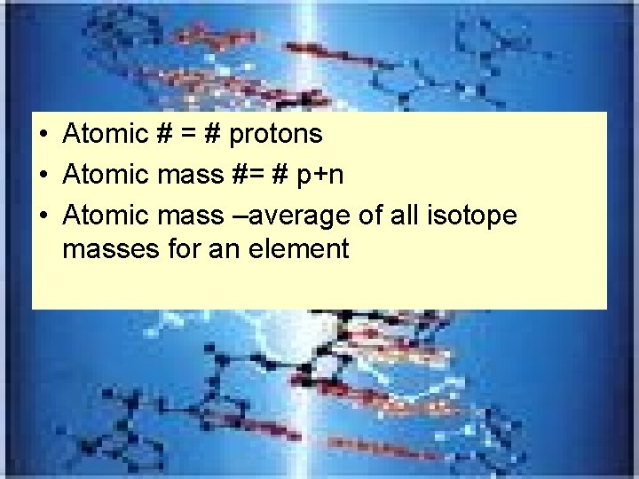  • Atomic # = # protons • Atomic mass #= # p+n •