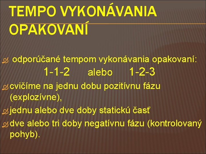 TEMPO VYKONÁVANIA OPAKOVANÍ odporúčané tempom vykonávania opakovaní: 1 -1 -2 alebo 1 -2 -3