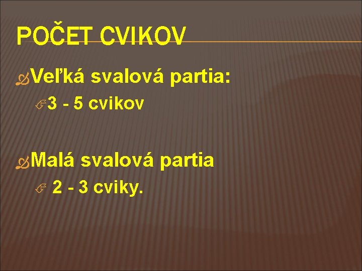 POČET CVIKOV Veľká svalová partia: 3 - 5 cvikov Malá svalová partia 2 -