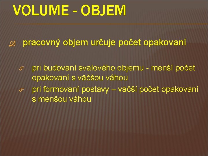 VOLUME - OBJEM pracovný objem určuje počet opakovaní pri budovaní svalového objemu - menší