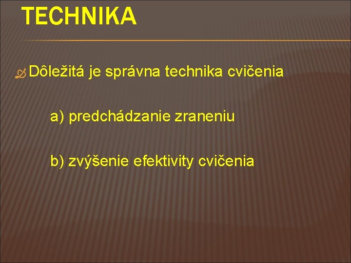 TECHNIKA Dôležitá je správna technika cvičenia a) predchádzanie zraneniu b) zvýšenie efektivity cvičenia 