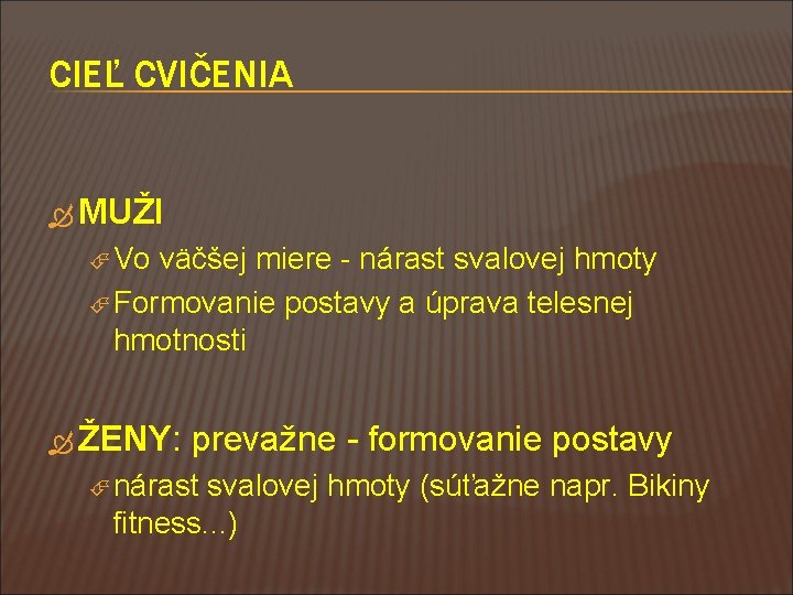 CIEĽ CVIČENIA MUŽI Vo väčšej miere - nárast svalovej hmoty Formovanie postavy a úprava
