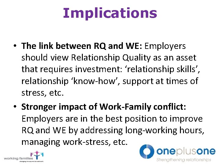 Implications • The link between RQ and WE: Employers should view Relationship Quality as