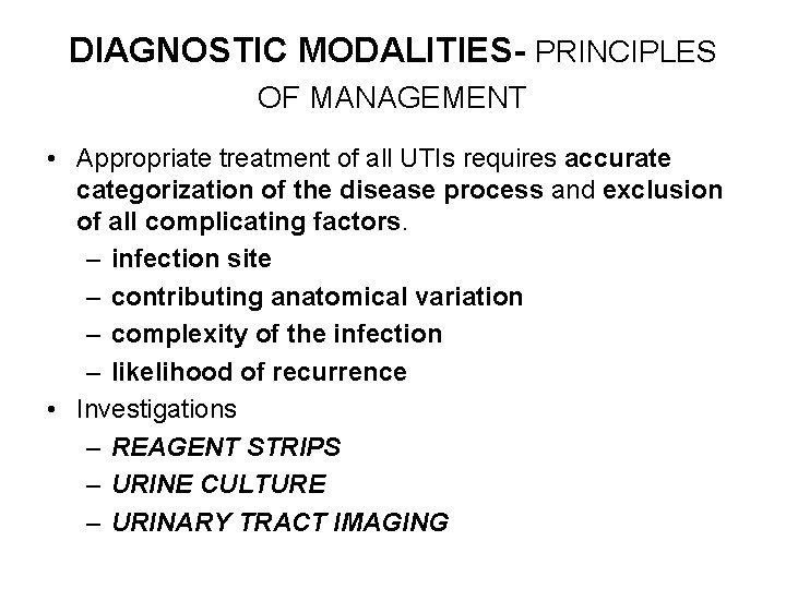 DIAGNOSTIC MODALITIES- PRINCIPLES OF MANAGEMENT • Appropriate treatment of all UTIs requires accurate categorization