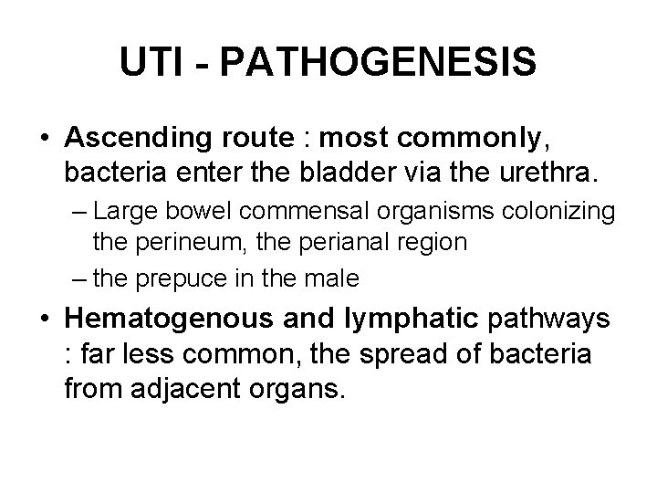 UTI - PATHOGENESIS • Ascending route : most commonly, bacteria enter the bladder via