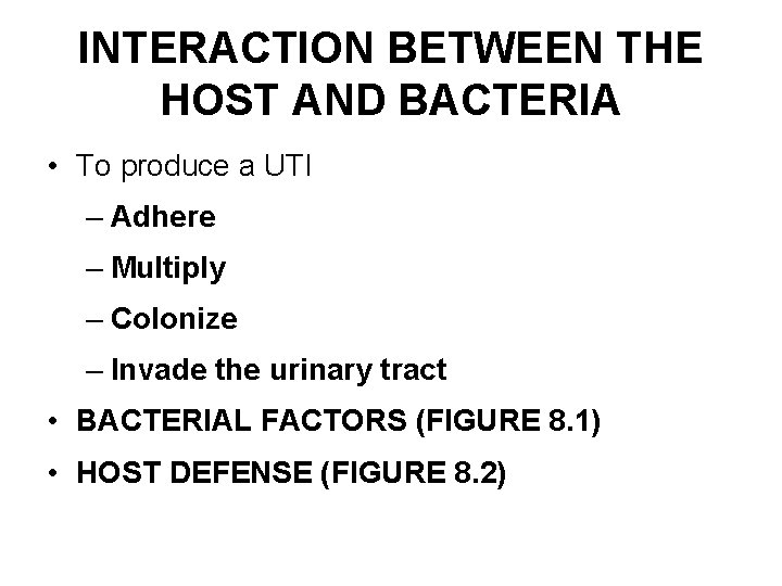 INTERACTION BETWEEN THE HOST AND BACTERIA • To produce a UTI – Adhere –
