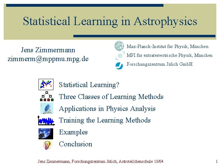 Statistical Learning in Astrophysics Jens Zimmermann zimmerm@mppmu. mpg. de Max-Planck-Institut für Physik, München MPI
