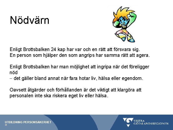 Nödvärn Enligt Brottsbalken 24 kap har var och en rätt att försvara sig. En