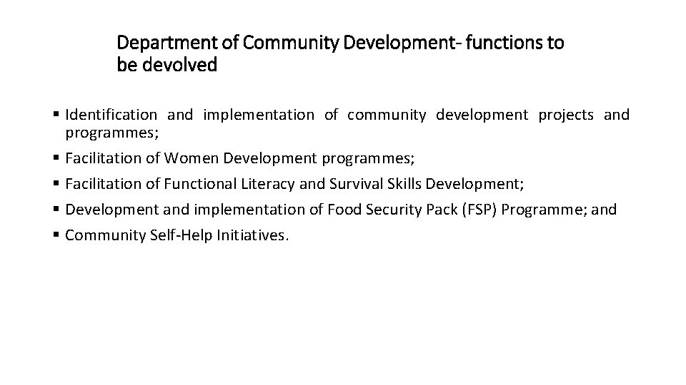 Department of Community Development- functions to be devolved § Identification and implementation of community