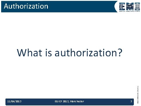 Authorization 11/04/2013 EGI CF 2013, Manchester 3 EMI INFSO-RI-261611 What is authorization? 