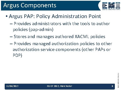 Argus Components • Argus PAP: Policy Administration Point 11/04/2013 EGI CF 2013, Manchester 8