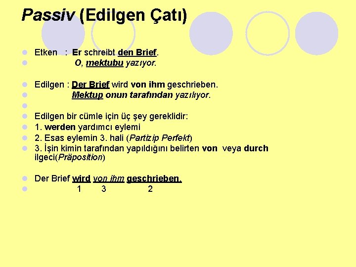 Passiv (Edilgen Çatı) l Etken : Er schreibt den Brief. l O, mektubu yazıyor.