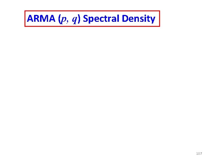 ARMA (p, q) Spectral Density 107 ARMA (p, q) Spectral Density 107