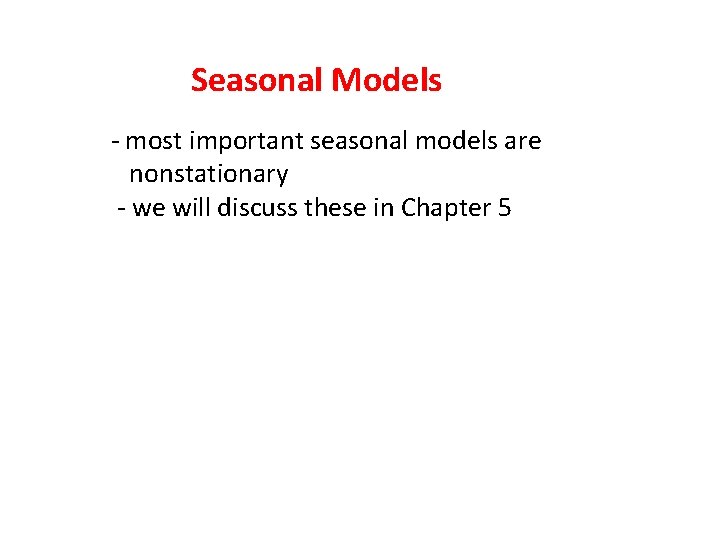 Seasonal Models - most important seasonal models are nonstationary - we will discuss these Seasonal Models - most important seasonal models are nonstationary - we will discuss these