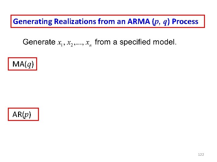 Generating Realizations from an ARMA (p, q) Process MA(q) AR(p) 122 Generating Realizations from an ARMA (p, q) Process MA(q) AR(p) 122