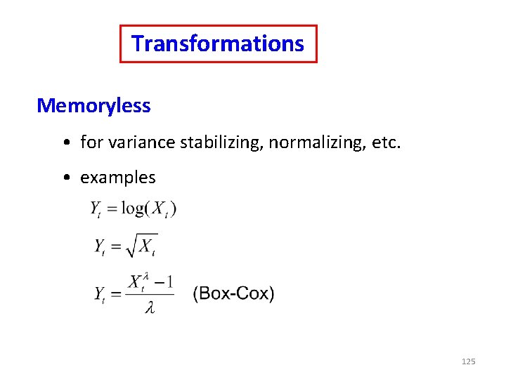 Transformations Memoryless • for variance stabilizing, normalizing, etc. • examples 125 Transformations Memoryless • for variance stabilizing, normalizing, etc. • examples 125