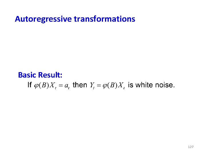Autoregressive transformations Basic Result: 127 Autoregressive transformations Basic Result: 127