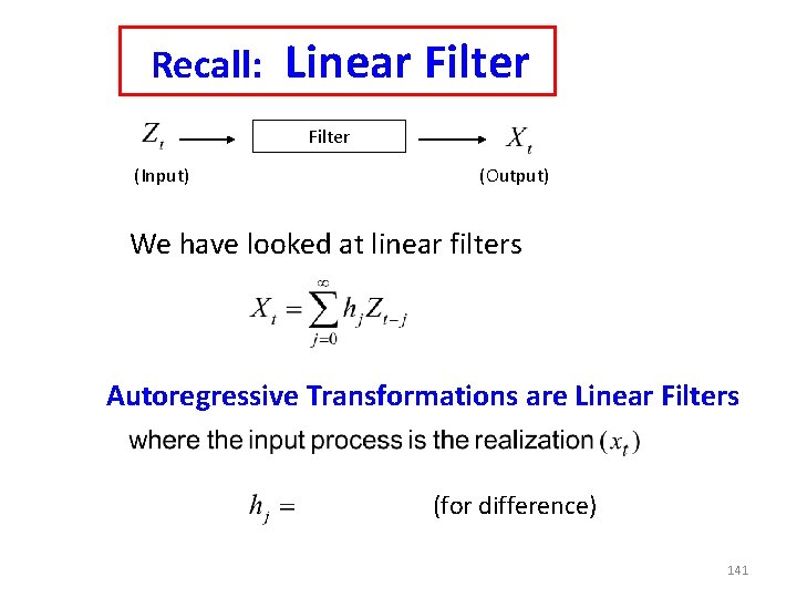 Recall: Linear Filter (Input) (Output) We have looked at linear filters Autoregressive Transformations are Recall: Linear Filter (Input) (Output) We have looked at linear filters Autoregressive Transformations are