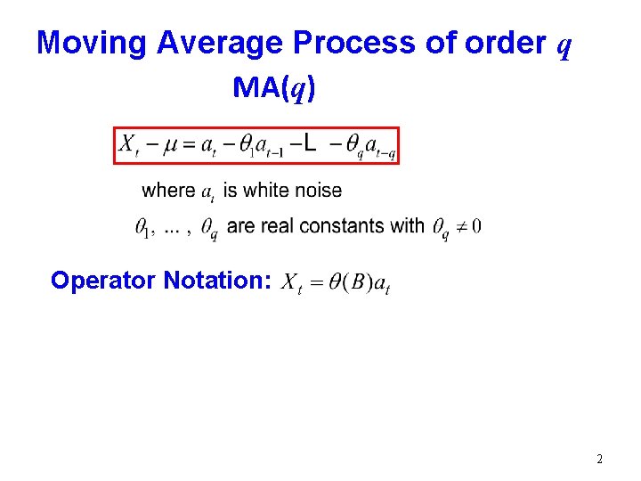 Moving Average Process of order q MA(q) Operator Notation: 2 Moving Average Process of order q MA(q) Operator Notation: 2
