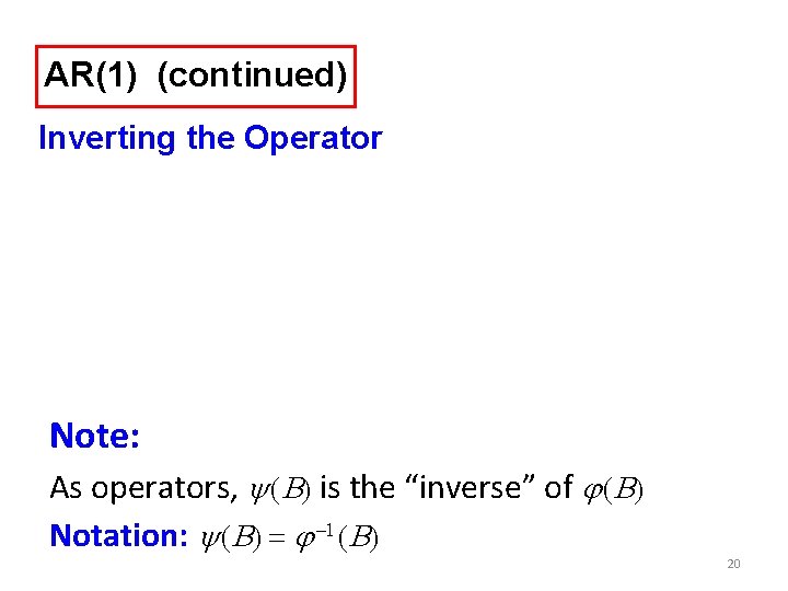 AR(1) (continued) Inverting the Operator Note: As operators, y (B) is the “inverse” of AR(1) (continued) Inverting the Operator Note: As operators, y (B) is the “inverse” of