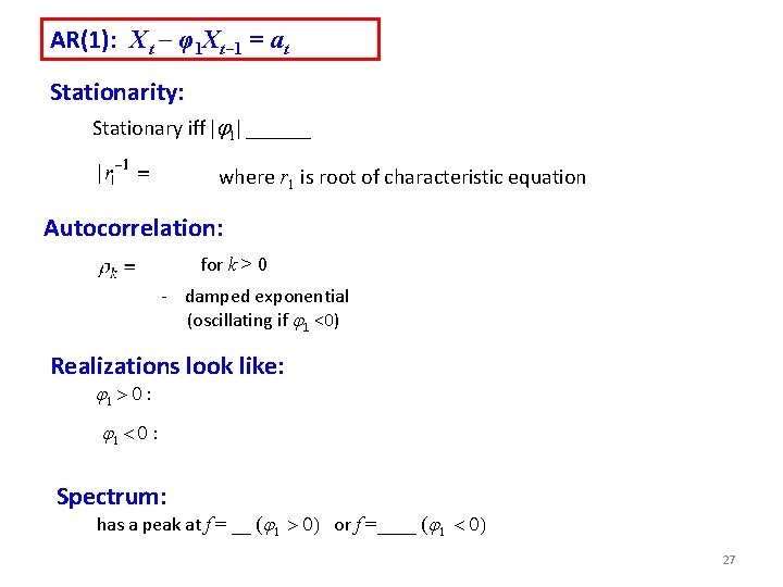 AR(1): X t – φ 1 Xt – 1 = at Stationarity: Stationary iff AR(1): X t – φ 1 Xt – 1 = at Stationarity: Stationary iff