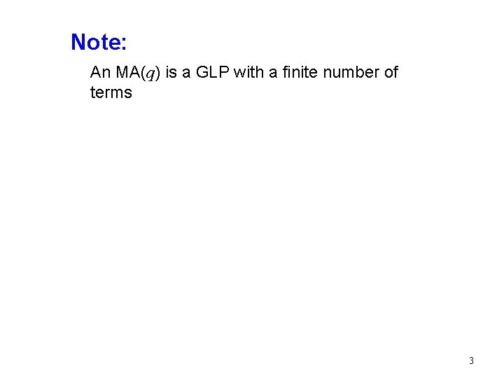 Note: An MA(q) is a GLP with a finite number of terms 3 Note: An MA(q) is a GLP with a finite number of terms 3
