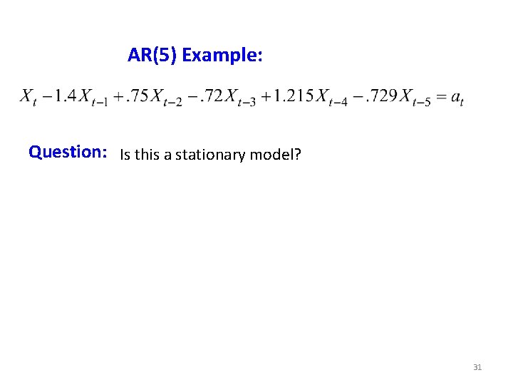 AR(5) Example: Question: Is this a stationary model? 31 AR(5) Example: Question: Is this a stationary model? 31