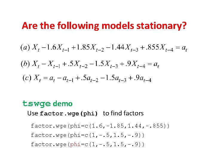Are the following models stationary? tswge demo Use factor. wge(phi) to find factors factor. Are the following models stationary? tswge demo Use factor. wge(phi) to find factors factor.