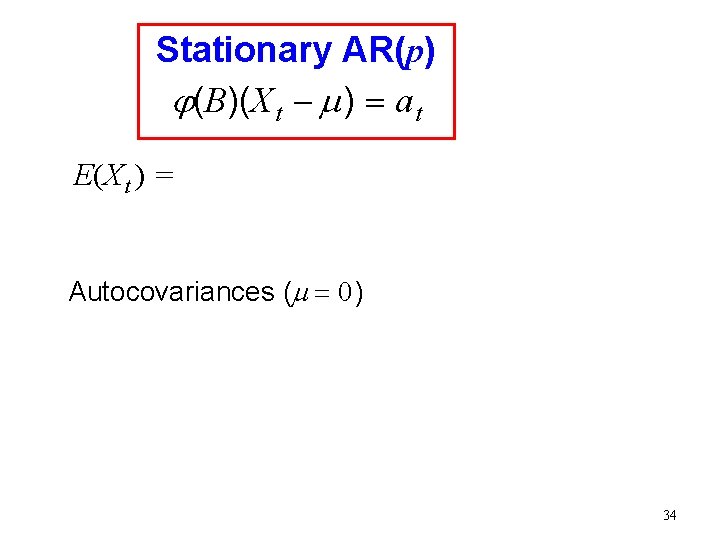 Stationary AR(p) j(B)(X t - m ) = a t E(X t ) = Stationary AR(p) j(B)(X t - m ) = a t E(X t ) =