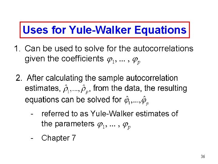 Uses for Yule-Walker Equations 1. Can be used to solve for the autocorrelations given Uses for Yule-Walker Equations 1. Can be used to solve for the autocorrelations given