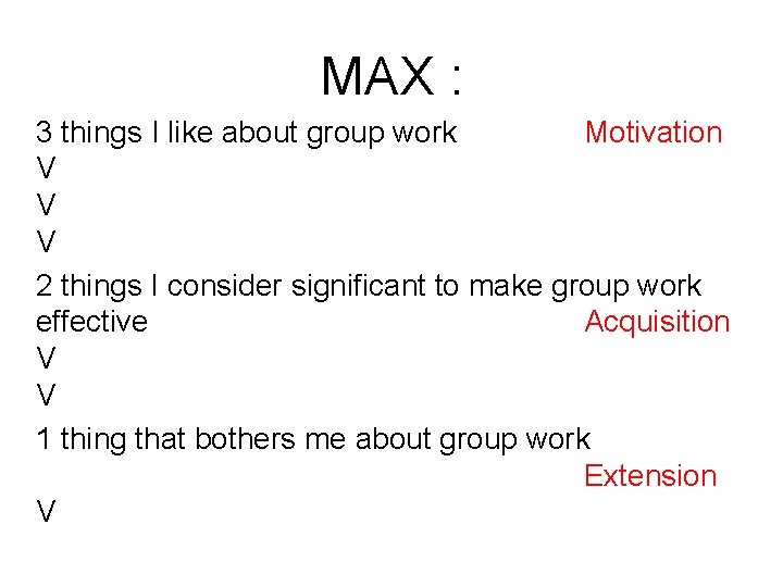 MAX : 3 things I like about group work Motivation V V V 2