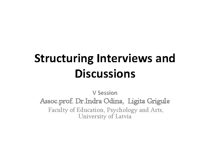 Structuring Interviews and Discussions V Session Assoc. prof. Dr. Indra Odina, Ligita Grigule Faculty