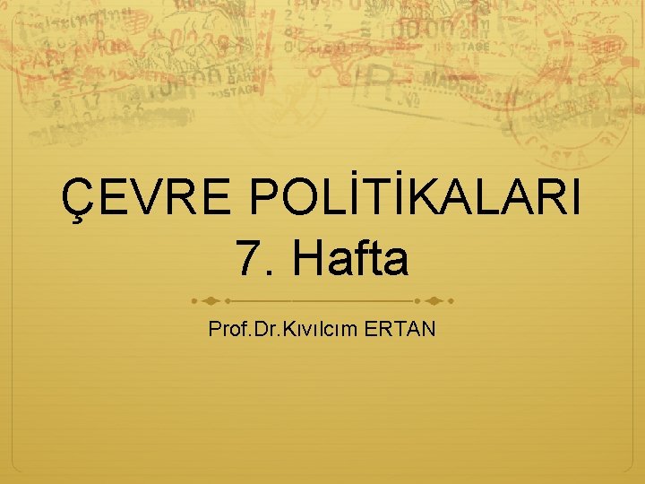 ÇEVRE POLİTİKALARI 7. Hafta Prof. Dr. Kıvılcım ERTAN ÇEVRE POLİTİKALARI 7. Hafta Prof. Dr. Kıvılcım ERTAN
