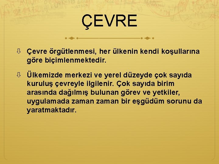 ÇEVRE Çevre örgütlenmesi, her ülkenin kendi koşullarına göre biçimlenmektedir. Ülkemizde merkezi ve yerel düzeyde ÇEVRE Çevre örgütlenmesi, her ülkenin kendi koşullarına göre biçimlenmektedir. Ülkemizde merkezi ve yerel düzeyde