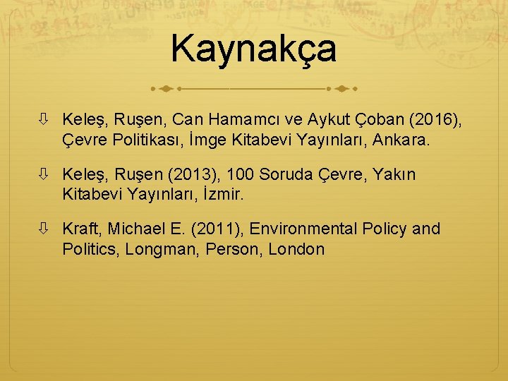 Kaynakça Keleş, Ruşen, Can Hamamcı ve Aykut Çoban (2016), Çevre Politikası, İmge Kitabevi Yayınları, Kaynakça Keleş, Ruşen, Can Hamamcı ve Aykut Çoban (2016), Çevre Politikası, İmge Kitabevi Yayınları,
