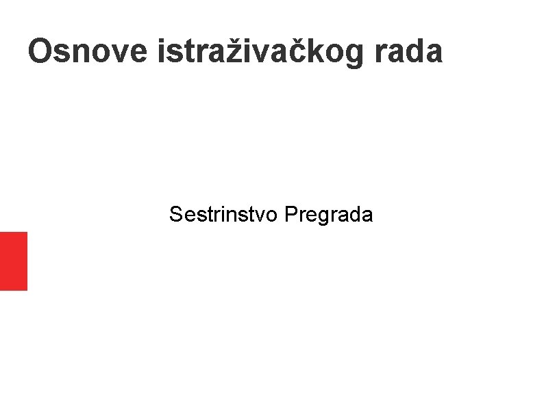 Osnove istraživačkog rada Sestrinstvo Pregrada Osnove istraživačkog rada Sestrinstvo Pregrada