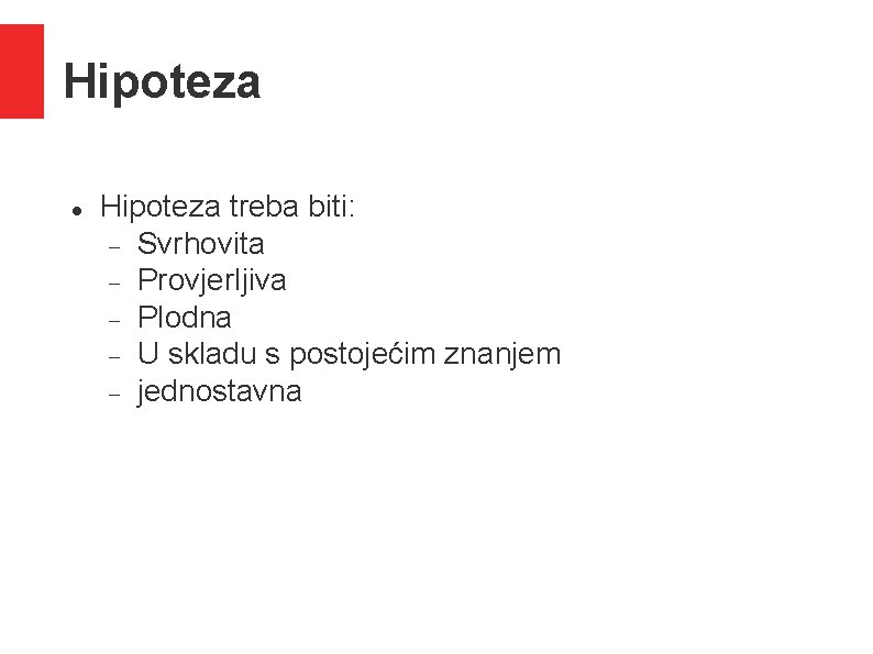 Hipoteza treba biti: Svrhovita Provjerljiva Plodna U skladu s postojećim znanjem jednostavna Hipoteza treba biti: Svrhovita Provjerljiva Plodna U skladu s postojećim znanjem jednostavna