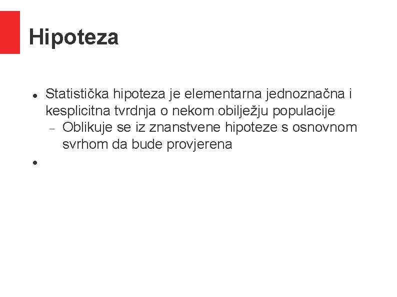 Hipoteza Statistička hipoteza je elementarna jednoznačna i kesplicitna tvrdnja o nekom obilježju populacije Oblikuje Hipoteza Statistička hipoteza je elementarna jednoznačna i kesplicitna tvrdnja o nekom obilježju populacije Oblikuje