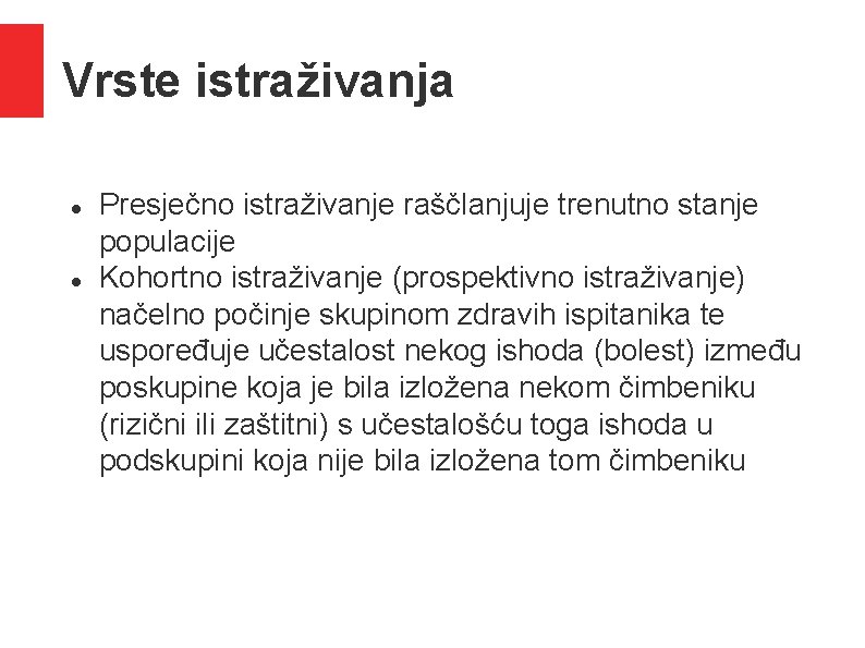 Vrste istraživanja Presječno istraživanje raščlanjuje trenutno stanje populacije Kohortno istraživanje (prospektivno istraživanje) načelno počinje Vrste istraživanja Presječno istraživanje raščlanjuje trenutno stanje populacije Kohortno istraživanje (prospektivno istraživanje) načelno počinje