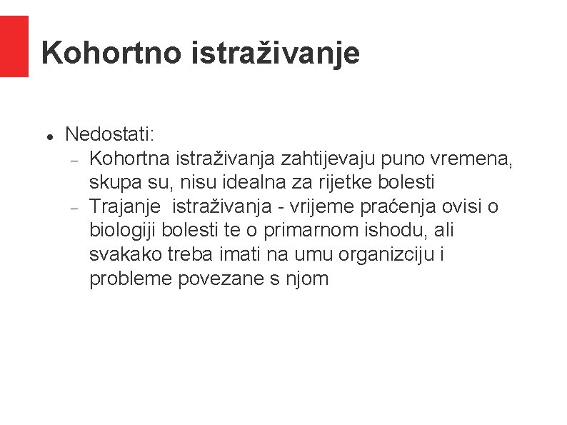 Kohortno istraživanje Nedostati: Kohortna istraživanja zahtijevaju puno vremena, skupa su, nisu idealna za rijetke Kohortno istraživanje Nedostati: Kohortna istraživanja zahtijevaju puno vremena, skupa su, nisu idealna za rijetke