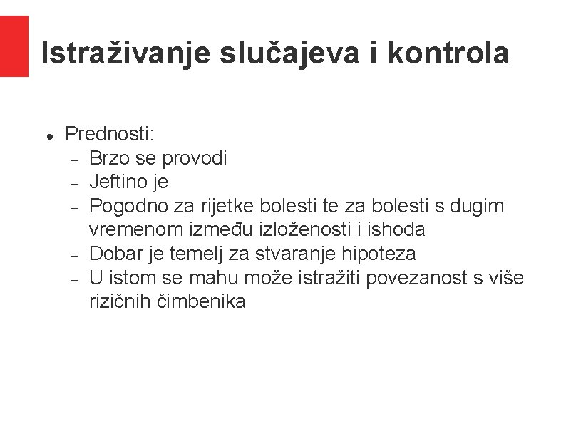 Istraživanje slučajeva i kontrola Prednosti: Brzo se provodi Jeftino je Pogodno za rijetke bolesti Istraživanje slučajeva i kontrola Prednosti: Brzo se provodi Jeftino je Pogodno za rijetke bolesti