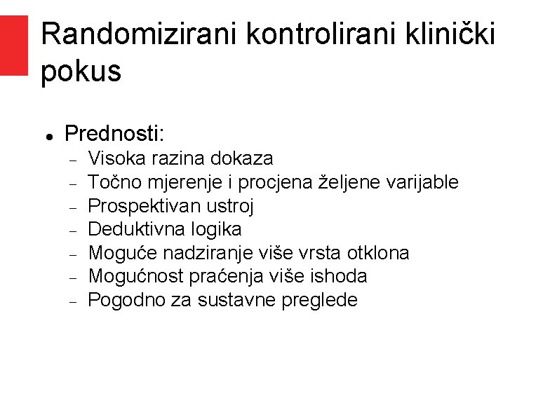 Randomizirani kontrolirani klinički pokus Prednosti: Visoka razina dokaza Točno mjerenje i procjena željene varijable Randomizirani kontrolirani klinički pokus Prednosti: Visoka razina dokaza Točno mjerenje i procjena željene varijable
