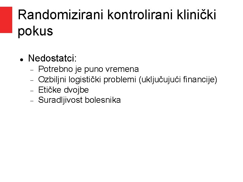 Randomizirani kontrolirani klinički pokus Nedostatci: Potrebno je puno vremena Ozbiljni logistički problemi (uključujući financije) Randomizirani kontrolirani klinički pokus Nedostatci: Potrebno je puno vremena Ozbiljni logistički problemi (uključujući financije)