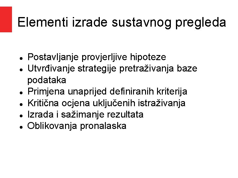 Elementi izrade sustavnog pregleda Postavljanje provjerljive hipoteze Utvrđivanje strategije pretraživanja baze podataka Primjena unaprijed Elementi izrade sustavnog pregleda Postavljanje provjerljive hipoteze Utvrđivanje strategije pretraživanja baze podataka Primjena unaprijed