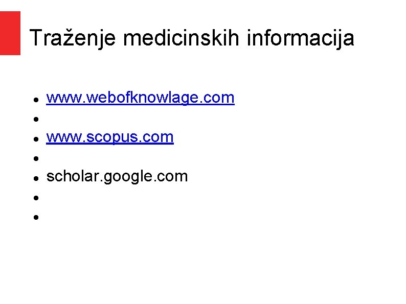Traženje medicinskih informacija www. webofknowlage. com www. scopus. com scholar. google. com Traženje medicinskih informacija www. webofknowlage. com www. scopus. com scholar. google. com
