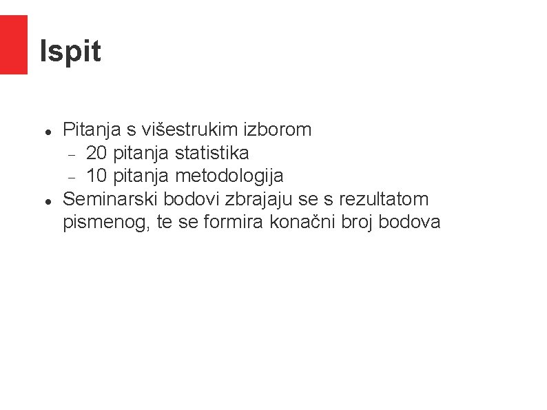 Ispit Pitanja s višestrukim izborom 20 pitanja statistika 10 pitanja metodologija Seminarski bodovi zbrajaju Ispit Pitanja s višestrukim izborom 20 pitanja statistika 10 pitanja metodologija Seminarski bodovi zbrajaju