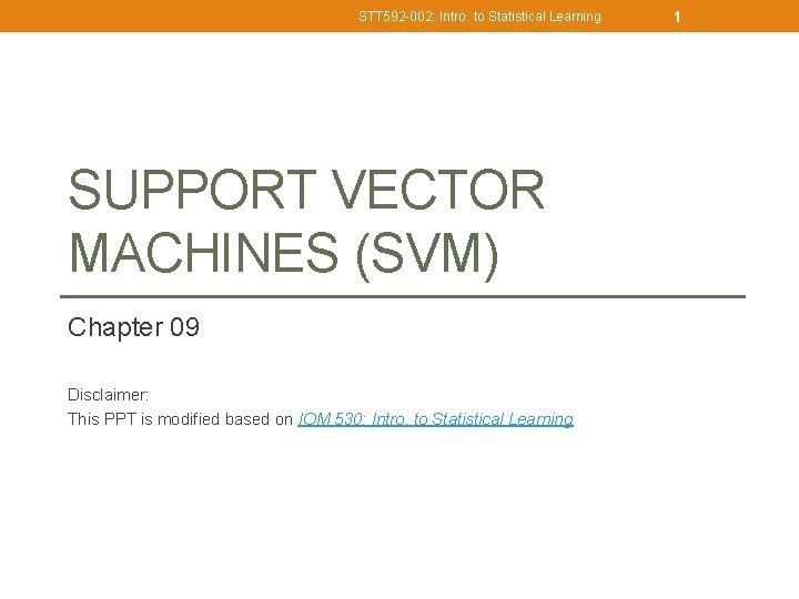 STT 592 -002: Intro. to Statistical Learning SUPPORT VECTOR MACHINES (SVM) Chapter 09 Disclaimer: