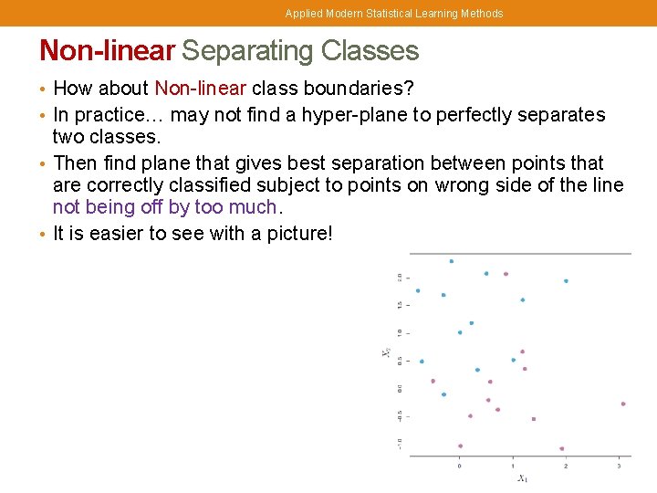 Applied Modern Statistical Learning Methods Non-linear Separating Classes • How about Non-linear class boundaries?