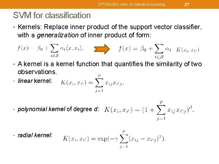 STT 592 -002: Intro. to Statistical Learning 27 SVM for classification • Kernels: Replace