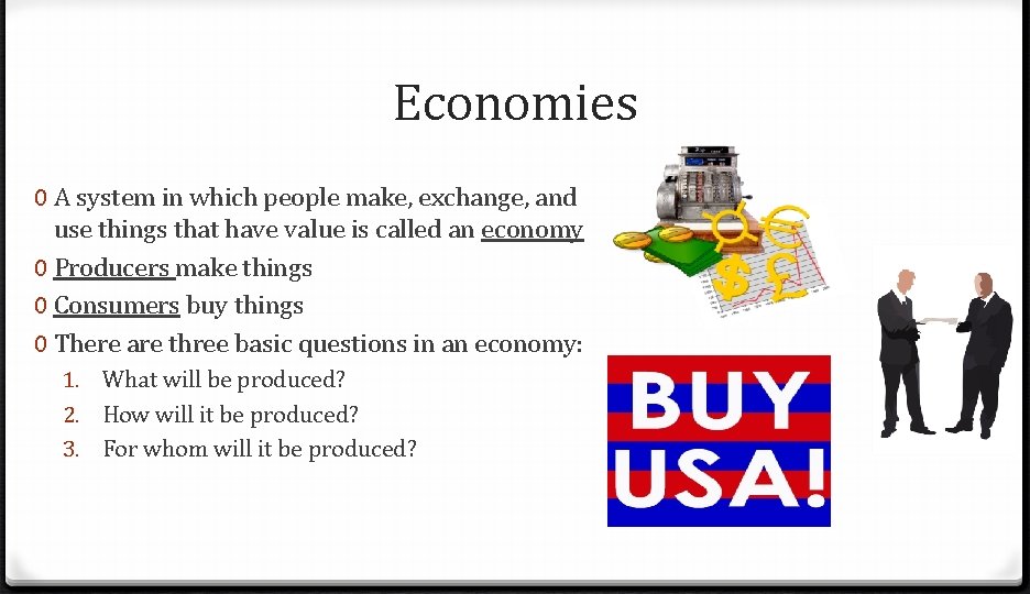 Economies 0 A system in which people make, exchange, and use things that have